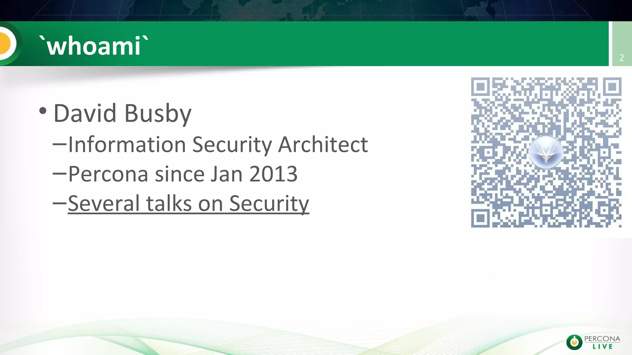 `whoami`
• David Busby
–Information Security Architect
–Percona since Jan 2013
–Several talks on Security
2
 