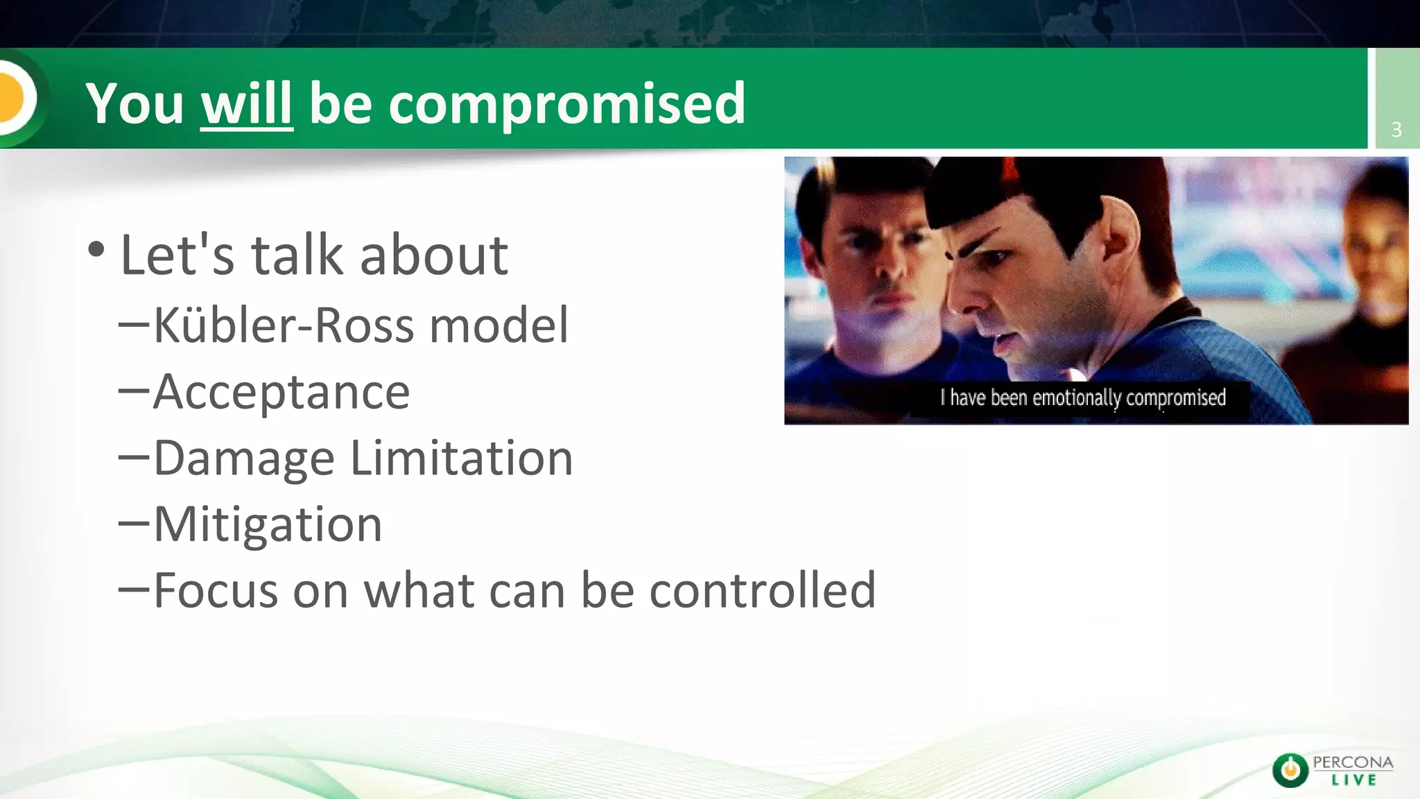 You will be compromised
• Let's talk about
–Kübler-Ross model
–Acceptance
–Damage Limitation
–Mitigation
–Focus on what can be controlled
3
 