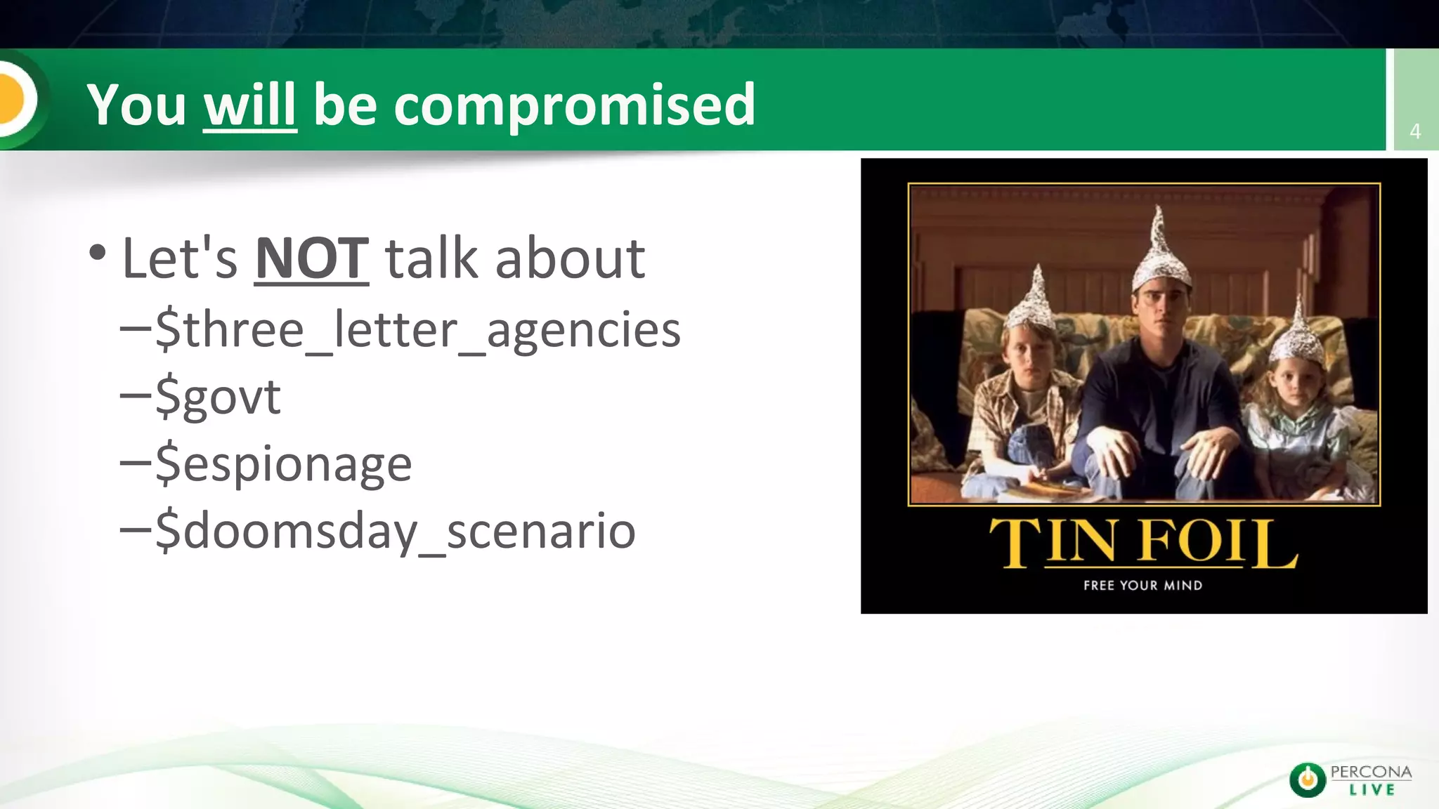 You will be compromised
• Let's NOT talk about
–$three_letter_agencies
–$govt
–$espionage
–$doomsday_scenario
4
 