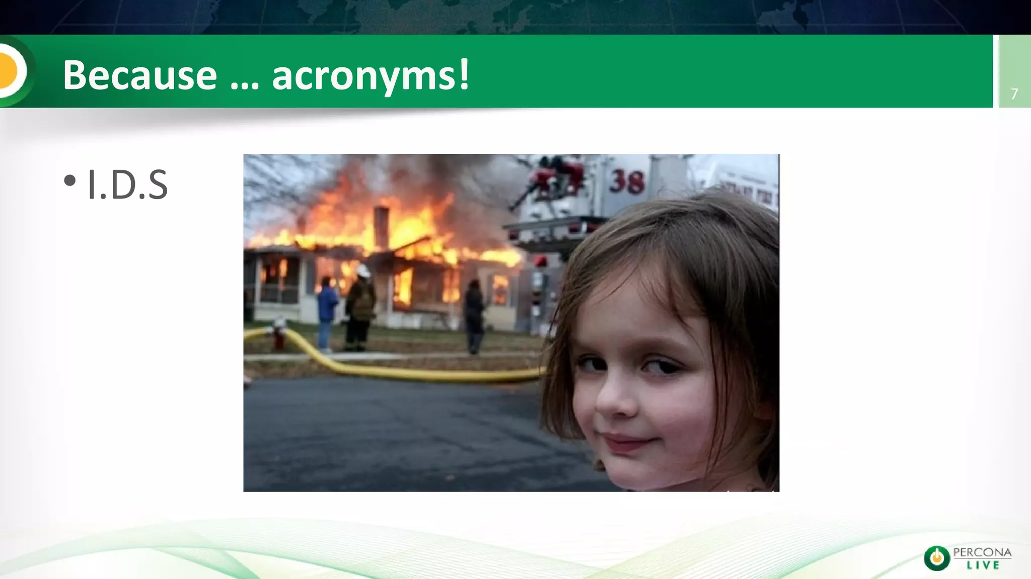 Because … acronyms!
• I.D.S
7
 