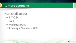 … more acronyms
• Let's talk about
– B.Y.O.D
– I.o.T
– Malicous H.I.D
– Abusing / Malicious WiFi
19
 