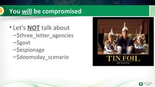 You will be compromised
• Let's NOT talk about
–$three_letter_agencies
–$govt
–$espionage
–$doomsday_scenario
4
 