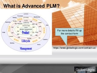 What is Advanced PLM?
For more details Fill up
the contact form
https://www.globallogic.com/contact-us/
 
