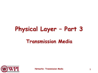 Networks: Transmission Media 1
Physical Layer – Part 3
Transmission Media
 