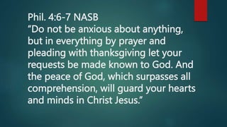 Phil. 4:6-7 NASB
“Do not be anxious about anything,
but in everything by prayer and
pleading with thanksgiving let your
re...