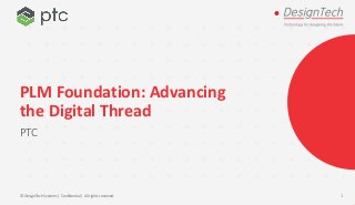 PLM Foundation: Advancing
the Digital Thread
PTC
© DesignTech Systems | Confidential | All rights reserved. 1
 