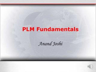 Anand Joshi
PLM FundamentalsPLM Fundamentals
 