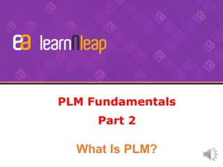 PLM Fundamentals
Part 2
What Is PLM?
 