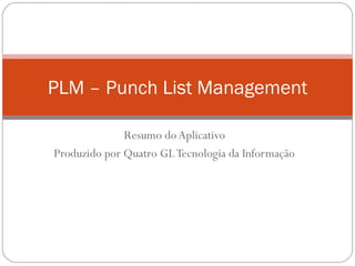 PLM – Punch List Management Resumo do Aplicativo Produzido por Quatro GL Tecnologia da Informação 