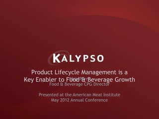 Product Lifecycle Management is a
Key Enabler to FoodPerry
                Chip & Beverage Growth
          Food & Beverage CPG Director

     Presented at the American Meat Institute
           May 2012 Annual Conference
 