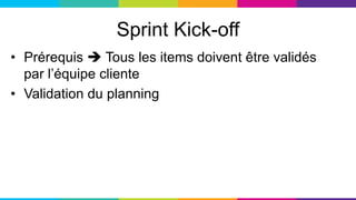 Sprint Kick-off
• Prérequis  Tous les items doivent être validés
par l’équipe cliente
• Validation du planning
 