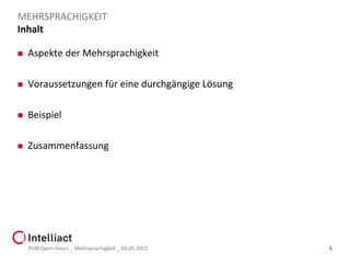 Inhalt
 Aspekte der Mehrsprachigkeit
 Voraussetzungen für eine durchgängige Lösung
 Beispiel
 Zusammenfassung
PLM Open Hours _ Mehrsprachigkeit _ 04.05.2015 4
MEHRSPRACHIGKEIT
 