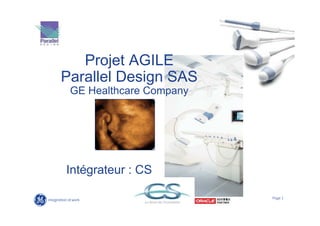Projet AGILE
Parallel Design SAS
 GE Healthcare Company




Intégrateur : CS

                         Page 1
 