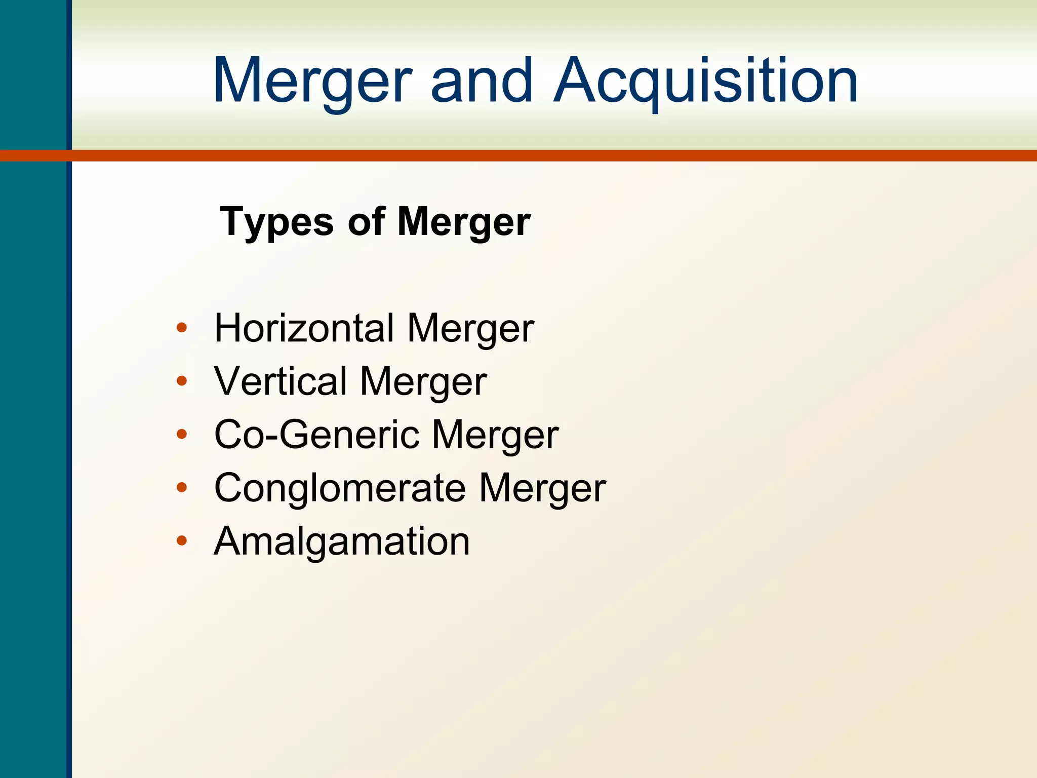 Merger and Acquisition
Types of Merger
• Horizontal Merger
• Vertical Merger
• Co-Generic Merger
• Conglomerate Merger
• Amalgamation
 