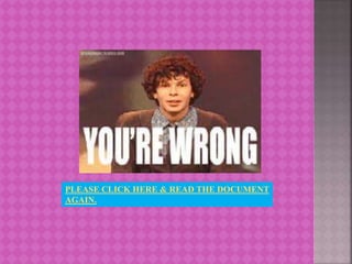 PLEASE CLICK HERE & READ THE DOCUMENT
AGAIN.
 