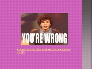 PLEASE CLICK HERE & READ THE DOCUMENT
AGAIN.
 