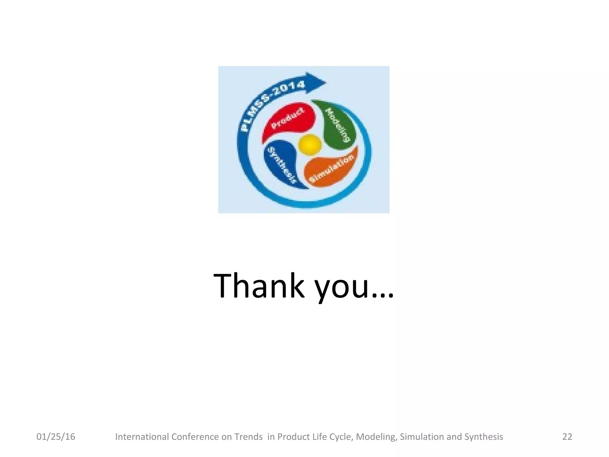 Thank you…
01/25/16 International Conference on Trends in Product Life Cycle, Modeling, Simulation and Synthesis 22
 