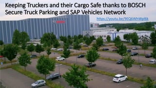 Keeping Truckers and their Cargo Safe thanks to BOSCH
Secure Truck Parking and SAP Vehicles Network
https://youtu.be/9EQ6WhWpl6k
 