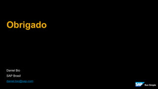 Obrigado
Daniel Bio
SAP Brasil
daniel.bio@sap.com
 