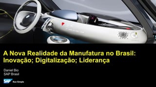 PUBLIC
Daniel Bio
SAP Brasil
A Nova Realidade da Manufatura no Brasil:
Inovação; Digitalização; Liderança
 