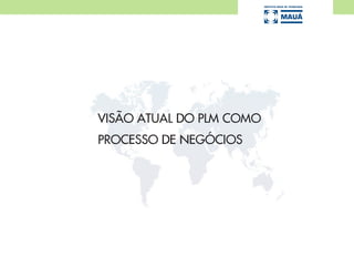 VISÃO ATUAL DO PLM COMO
PROCESSO DE NEGÓCIOS
 