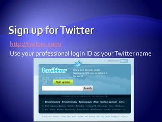 Sign up for Twitterhttp://twitter.com/Use your professional login ID as your Twitter name
