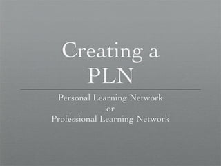 Creating a
    PLN
 Personal Learning Network
              or
Professional Learning Network
 