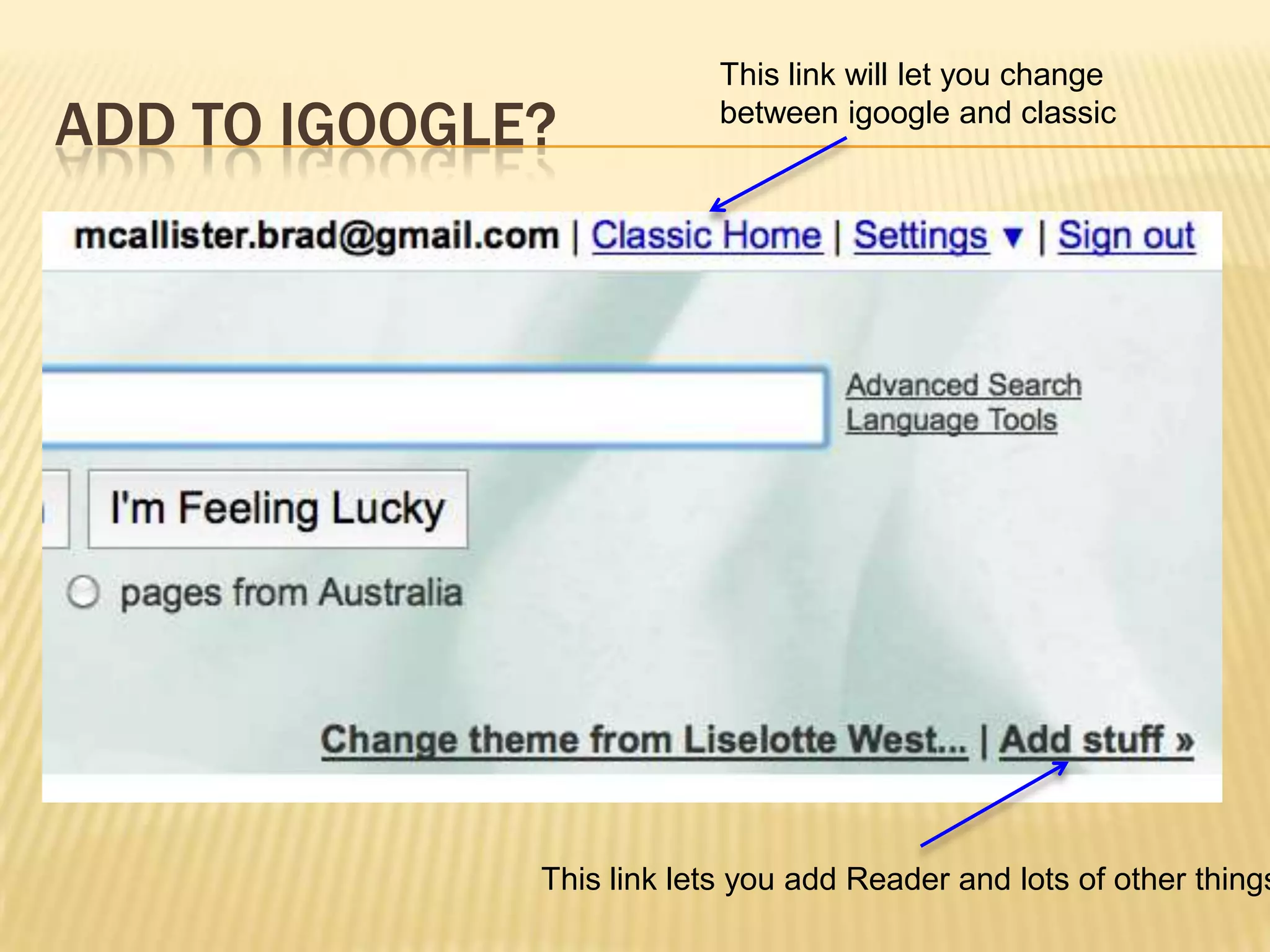 Add to igoogle? This link will let you change between igoogle and classic This link lets you add Reader and lots of other things!