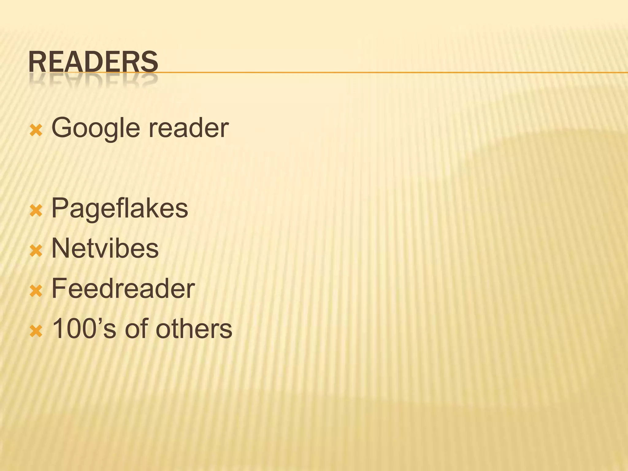 ReadersGoogle readerPageflakesNetvibesFeedreader100’s of others