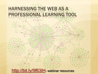 Harnessing the web as a professional learning tool http://bit.ly/9f63IH- webinar resources 