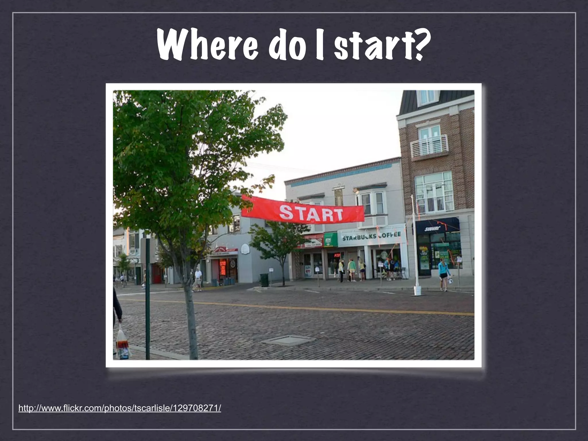Where do I start?




http://www.flickr.com/photos/tscarlisle/129708271/
 