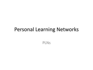 Personal Learning Networks   PLNs 