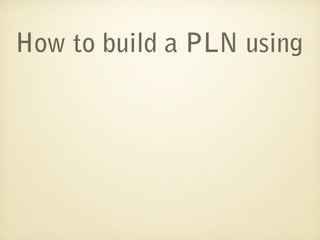 How to build a PLN using
 