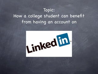 Topic:
How a college student can beneﬁt
   from having an account on
 