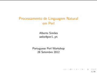 Processamento de Linguagem Natural
             em Perl

            Alberto Sim˜es
                       o
            ambs@perl.pt



       Portuguese Perl Workshop
           28 Setembro 2012




                                     1 / 16
 