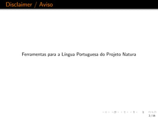 Disclaimer / Aviso




      Ferramentas para a L´
                          ıngua Portuguesa do Projeto Natura




      ...