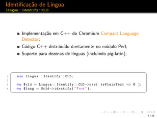 Identiﬁca¸˜o de L´
         ca      ıngua
Lingua::Identify::CLD




          Implementa¸˜o em C++ do Chromium Compact Lan...