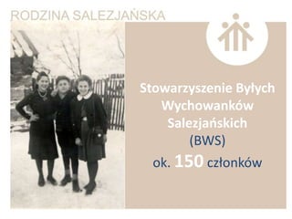 Stowarzyszenie Byłych
   Wychowanków
    Salezjaoskich
        (BWS)
  ok. 150 członków
 