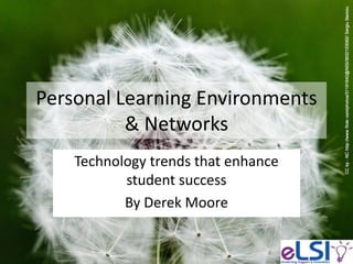 Personal Learning Environments
          & Networks
    Technology trends that enhance
           student success
           By Derek Moore
 
