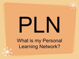 PLNWhat is my Personal
Learning Network?
 