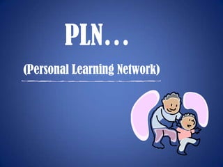 PLN…
(Personal Learning Network)
 