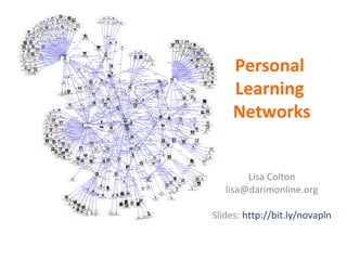 Personal
Learning
Networks
Lisa Colton
lisa@darimonline.org
Slides: http://bit.ly/novapln

 