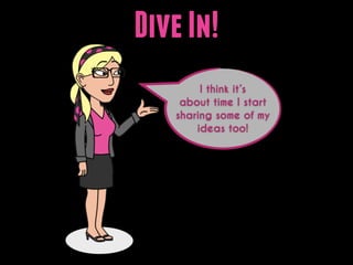 Dive In!
I think it’s
about time I start
sharing some of my
ideas too!

 