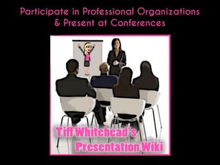 Participate in Professional Organizations
& Present at Conferences

 