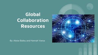 Global
Collaboration
Resources
By: Aleise Bailey and Hannah Vance
 