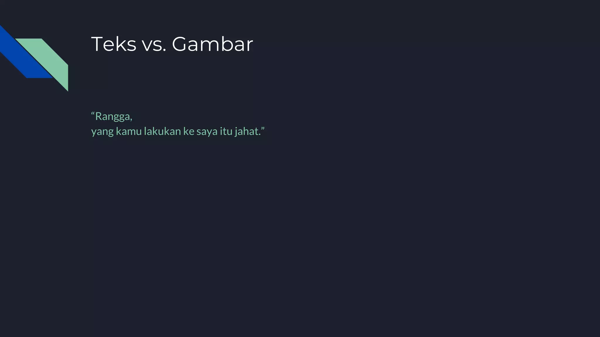 “Rangga,
yang kamu lakukan ke saya itu jahat.”
Teks vs. Gambar
 