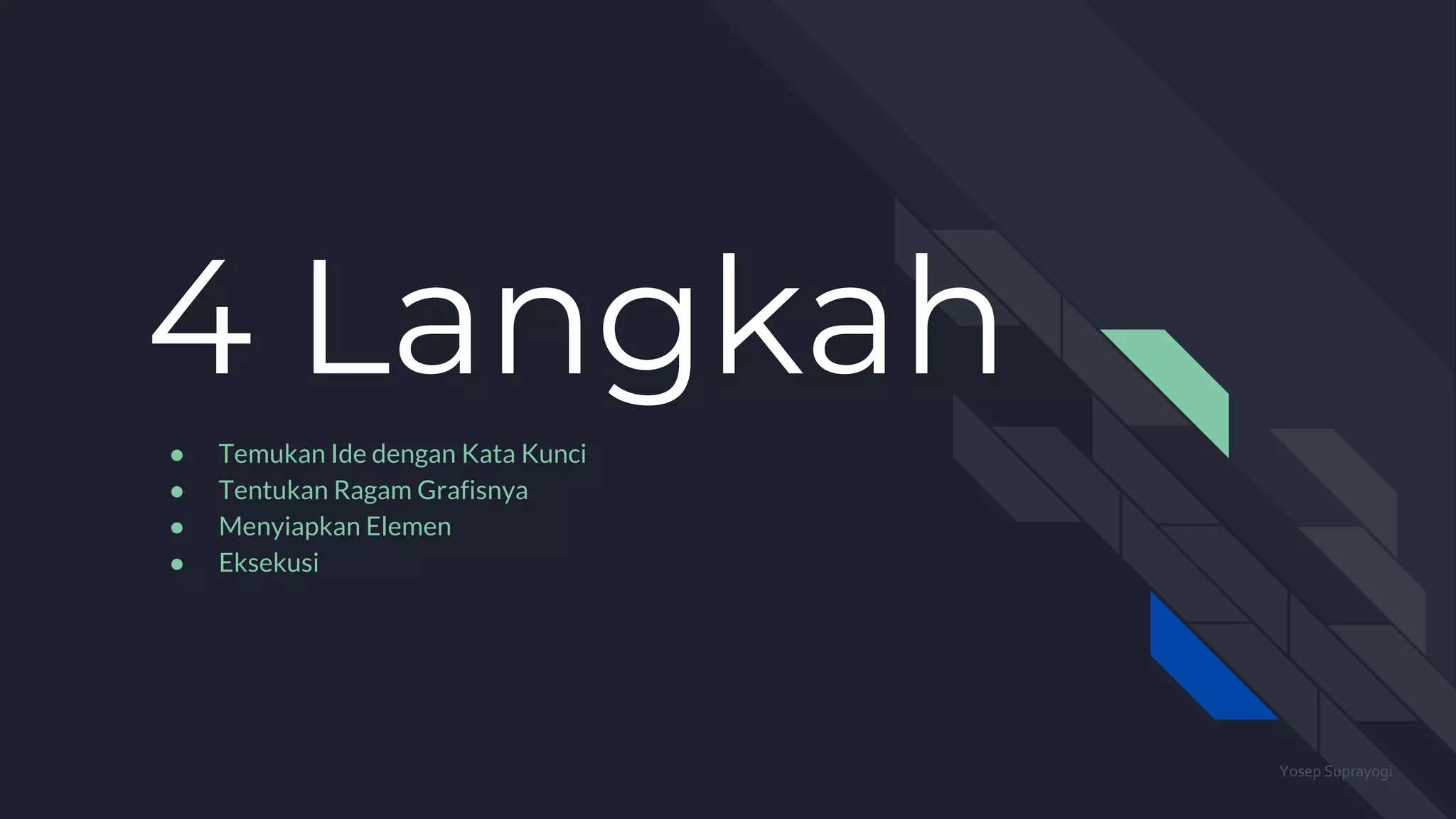 ● Temukan Ide dengan Kata Kunci
● Tentukan Ragam Grafisnya
● Menyiapkan Elemen
● Eksekusi
4 Langkah
Yosep Suprayogi
 