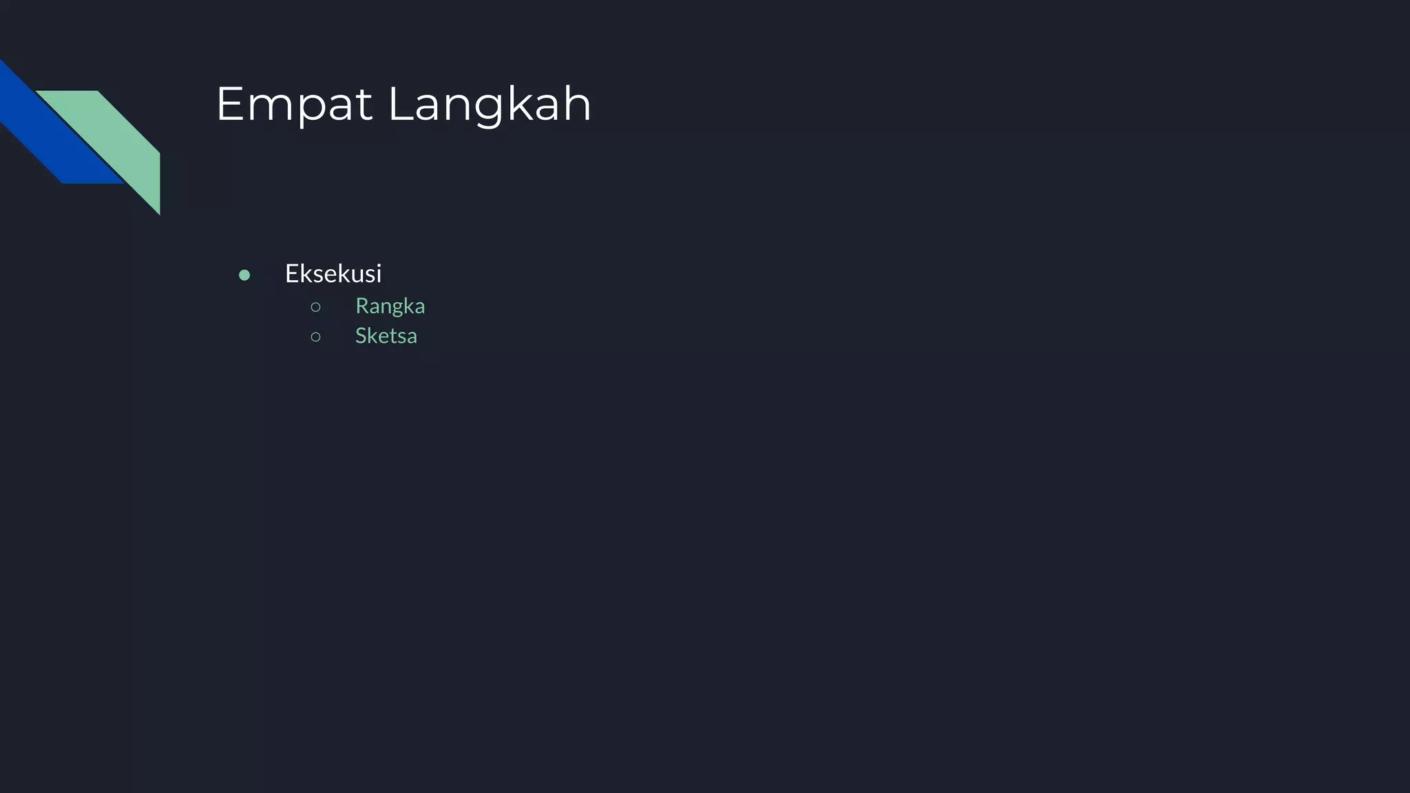 ● Eksekusi
○ Rangka
○ Sketsa
Empat Langkah
 