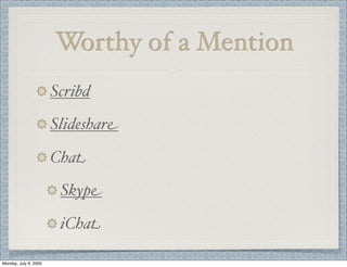 Worthy of a Mention
Scribd
Slideshare
Chat
Skype
iChat
Monday, July 6, 2009
 