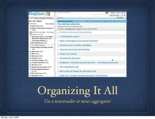Organizing It All
Use a newsreader or news a%regator
Monday, July 6, 2009
 